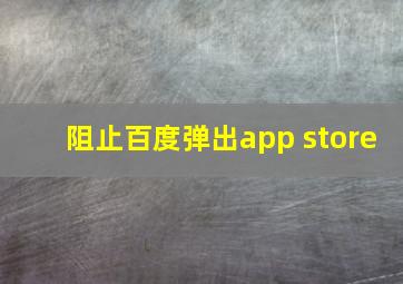 阻止百度弹出app store